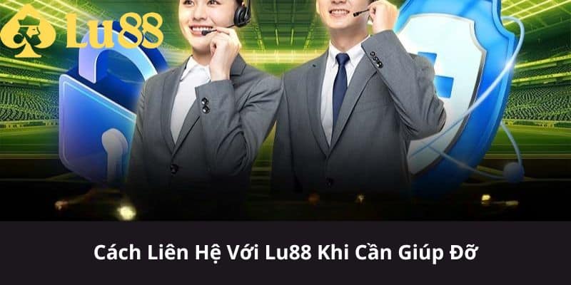 Liên Hệ LU88 - Hỗ Trợ Khách Hàng 24/7 Nhanh Chóng & Chuyên Nghiệp 2 liên hệ lu88