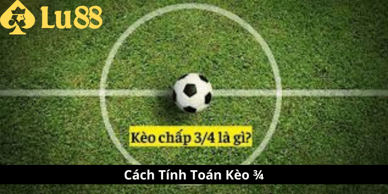 Kèo 3/4 là gì - Tìm Hiểu Thế Giới Cá Cược Bóng Đá 3 kèo 3-4
