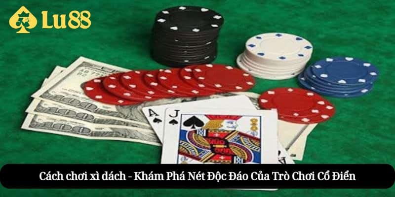 Cách Chơi Xì Dách Chuẩn – Luật, Mẹo Hay & Cách Thắng 1 cách chơi xì dách