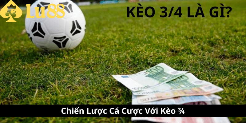 Kèo 3/4 là gì - Tìm Hiểu Thế Giới Cá Cược Bóng Đá 4 kèo 3-4