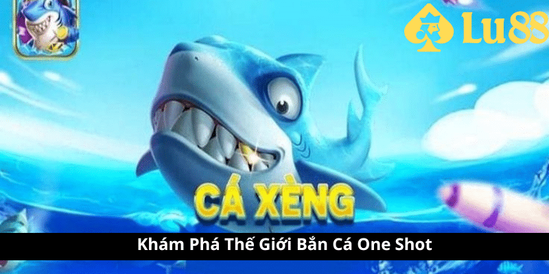 Bắn Cá One Shot – Cách Chơi & Mẹo Săn Thưởng Khủng 2 Bắn Cá One Shot