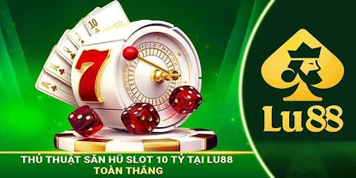 Săn Hũ Slot 10 Tỷ Tại LU88 - Chinh Phục Giấc Mơ Đổi Đời 1 Săn Hũ Slot 10 Tỷ