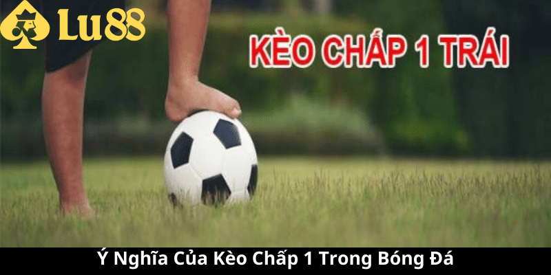Kèo chấp 1 là gì - Xâm Nhập Tìm Hiểu Cược Bóng Đá Đầy Thú Vị 3 kèo chấp 1
